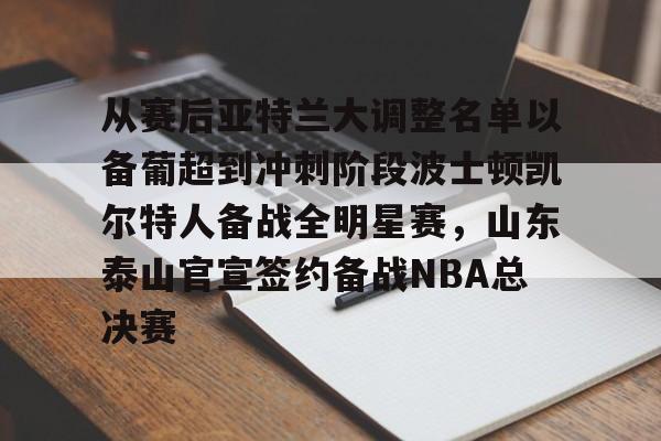 开云中国-从赛后亚特兰大调整名单以备葡超到冲刺阶段波士顿凯尔特人备战全明星赛，山东泰山官宣签约备战NBA总决赛